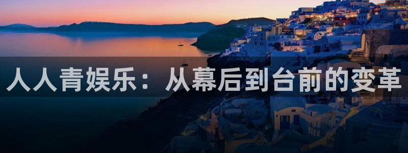 壹号官方app下载安装：人人青娱乐：从幕后到台前的变革