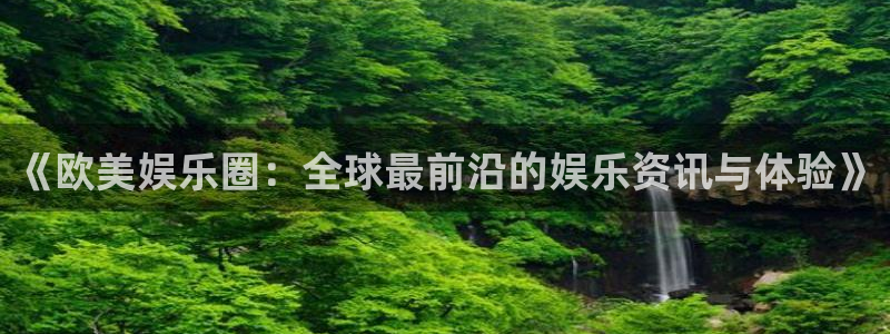 壹号大舞台娱乐传媒：《欧美娱乐圈：全球最前沿的娱乐资讯与体验》